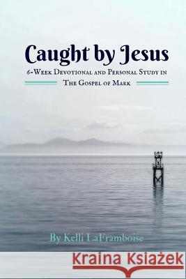 Caught by Jesus: 6-Week Devotional & Personal Study in The Gospel of Mark Laframboise, Kelli 9781514193426 Createspace - książka