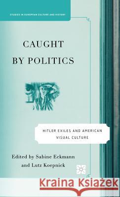 Caught by Politics: Hitler Exiles and American Visual Culture Eckmann, S. 9781403974884 Palgrave MacMillan - książka