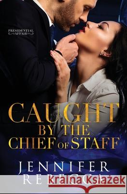 Caught by the Chief of Staff Jennifer Rebecca Kayla Robichaux Designs 9781735393810 Jennifer Rebecca - książka