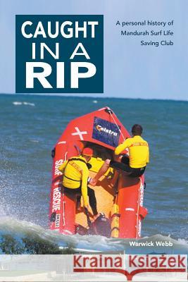 Caught In A Rip: A personal history of Mandurah Surf Life Saving Club Webb, Warwick 9780995432901 Warwick Webb - książka