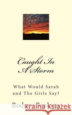 Caught In A Storm: What Would Sarah and The Girls Say? Bankens, Rodney Glynn 9781500340667 Createspace - książka