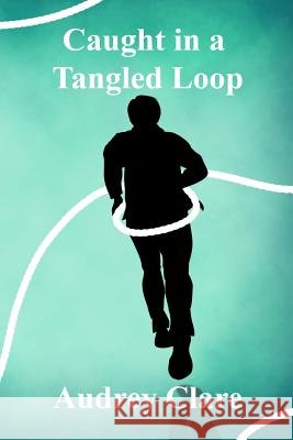 Caught In A Tangled Loop Clare, Audrey 9781502532220 Createspace Independent Publishing Platform - książka