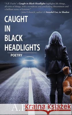 Caught in Black Headlights: Poetry Collection: Caught in Black Headlights: Poetry Collection A. P. Fuchs 9781927339893 Coscom Entertainment - książka