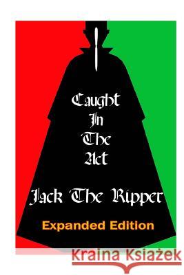 Caught In the Act Jack The Ripper: Expanded Version Dant, Mike 9781503138872 Createspace - książka