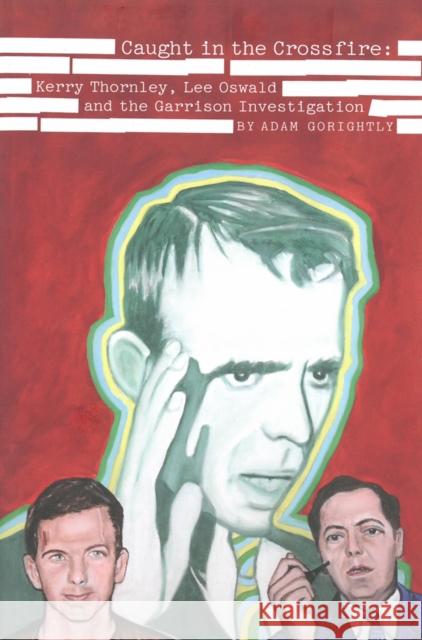 Caught in the Crossfire: Kerry Thornley, Oswald and Garrison's JFK Investigation Adam Gorightly 9781936239993 Feral House,U.S. - książka