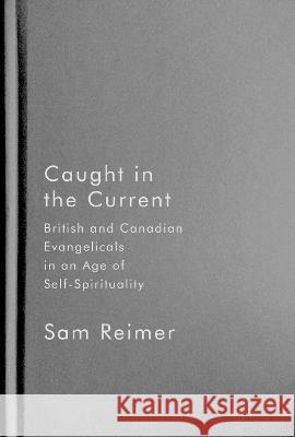 Caught in the Current: British and Canadian Evangelicals in an Age of Self-Spirituality Sam Reimer 9780228016953 McGill-Queen's University Press - książka