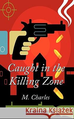 Caught in the Killing Zone M. Charles 9781456771843 Authorhouse - książka