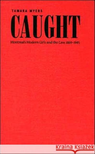 Caught: Montreal's Modern Girls and the Law, 1869-1945 Myers, Tamara 9780802092199 University of Toronto Press - książka