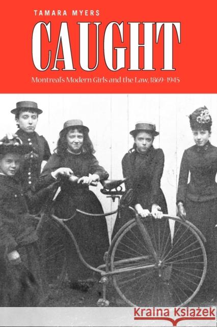 Caught: Montreal's Modern Girls and the Law, 1869-1945 Myers, Tamara 9780802094506 University of Toronto Press - książka