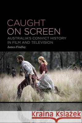 Caught on Screen: Australia’s Convict History in Film and Television James (The University of Sydney, Australia) Findlay 9798765100523 Bloomsbury Publishing USA - książka