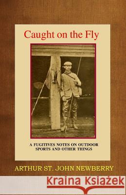 Caught on the Fly Arthur St John Newberry 9781505992922 Createspace Independent Publishing Platform - książka