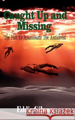 Caught Up and Missing: The Plot To Assassinate The Antichrist Gibson, Eddie 9780759679276 Authorhouse - książka