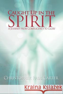 Caught Up in the Spirit Christopher Paul Carter 9781450799706 Fig & the Vine Publishing, LLC - książka