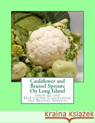 Cauliflower and Brussel Sprouts On Long Island: Growing and Harvesting Cauliflower and Brussel Sprouts Chambers, Roger 9781548908485 Createspace Independent Publishing Platform - książka