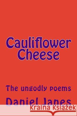 Cauliflower Cheese: The ungodly poems Janes, Daniel 9781508435532 Createspace Independent Publishing Platform - książka