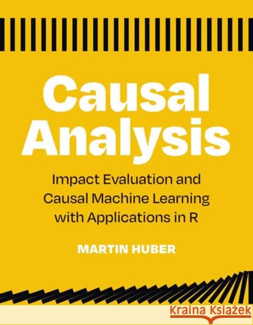 Causal Analysis: Impact Evaluation and Causal Machine Learning with Applications in R Martin Huber 9780262545914 MIT Press - książka