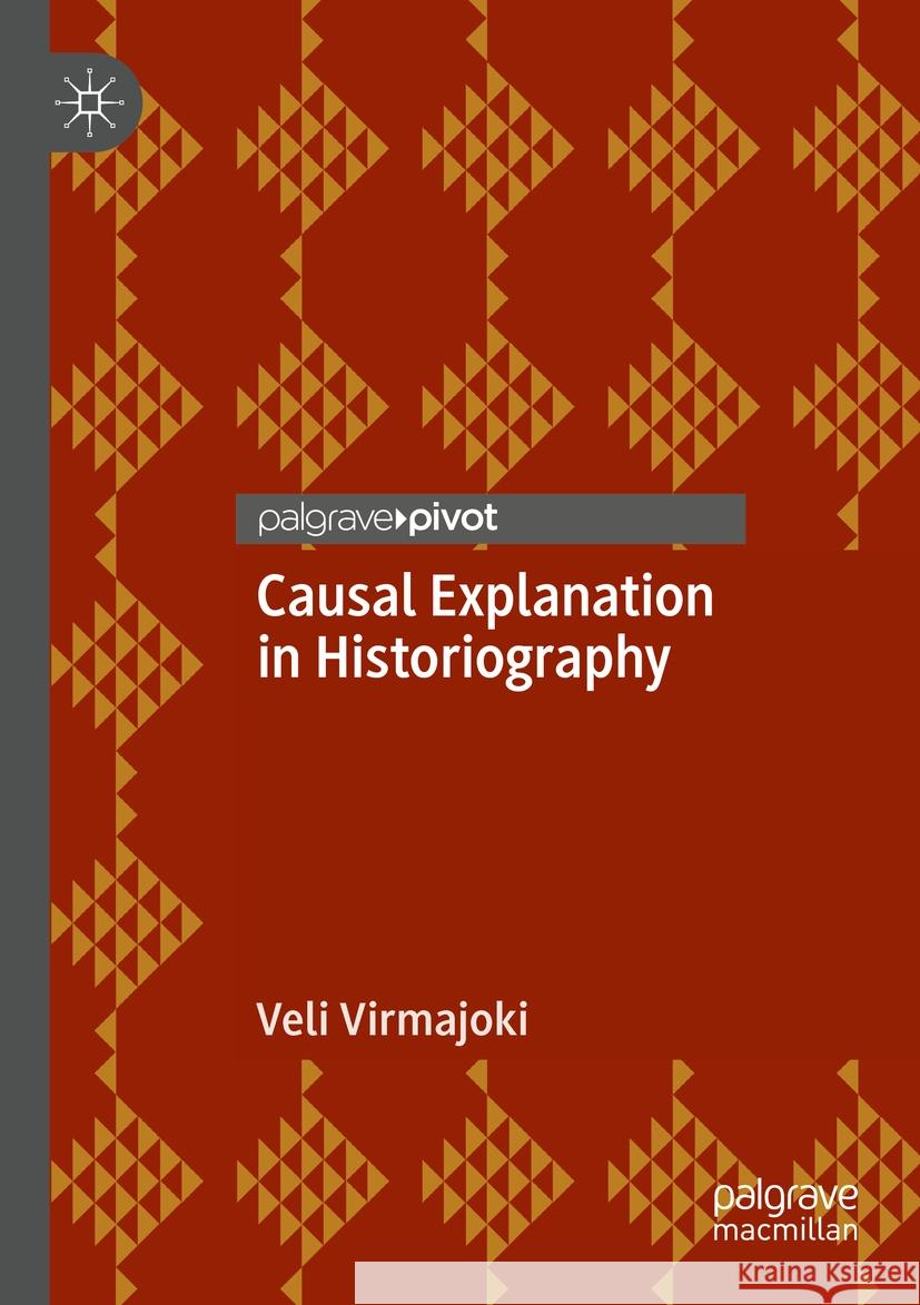 Causal Explanation in Historiography Veli Virmajoki 9783031459313 Springer Nature Switzerland - książka