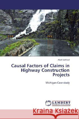 Causal Factors of Claims in Highway Construction Projects : Michigan Case study Sahlool, Abel 9783659265105 LAP Lambert Academic Publishing - książka