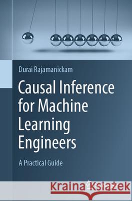 Causal Inference for Machine Learning Engineers: A Practical Guide Durai Rajamanickam 9783031996795 Springer - książka