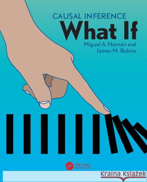 Causal Inference: What If James M. (Harvard School of Pub Health, Boston, Massachusetts, USA) Robins 9781420076165 Taylor & Francis Inc - książka