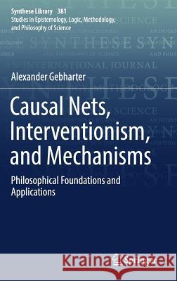 Causal Nets, Interventionism, and Mechanisms: Philosophical Foundations and Applications Gebharter, Alexander 9783319499079 Springer - książka