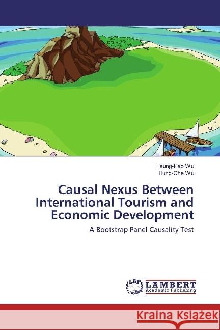 Causal Nexus Between International Tourism and Economic Development : A Bootstrap Panel Causality Test Wu, Tsung-Pao; Wu, Hung-Che 9786202021876 LAP Lambert Academic Publishing - książka