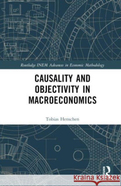 Causality and Objectivity in Macroeconomics Tobias Henschen 9780367557249 Taylor & Francis - książka