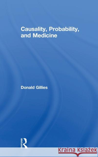 Causality, Probability, and Medicine Donald Gillies 9781138829282 Routledge - książka