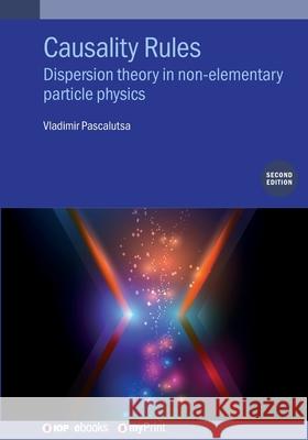 Causality Rules: Dispersion Theory in Non-Elementary Particle Physics Vladimir Pascalutsa 9780750334327 IOP Publishing Ltd - książka