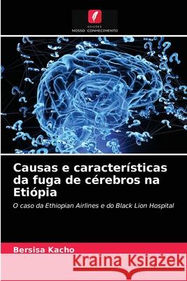 Causas e características da fuga de cérebros na Etiópia Kacho, Bersisa 9786203158427 Edicoes Nosso Conhecimento - książka