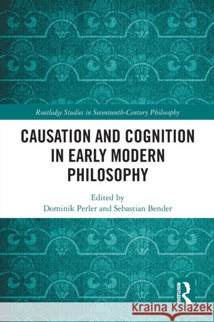 Causation and Cognition in Early Modern Philosophy Dominik Perler Sebastian Bender 9781032091105 Routledge - książka