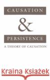 Causation and Persistence: A Theory of Causation Ehring, Douglas 9780195107944 Oxford University Press