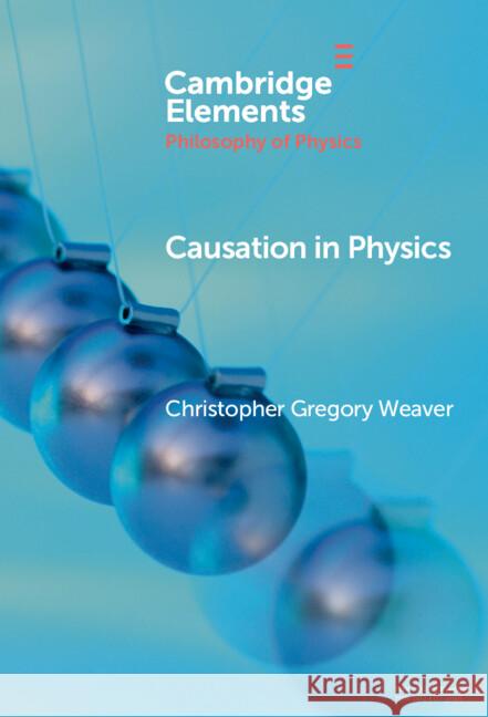 Causation in Physics Christopher Gregory Weaver (University of Illinois, Urbana-Champaign) 9781009507622 Cambridge University Press - książka