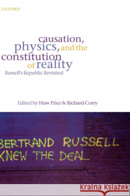 Causation, Physics, and the Constitution of Reality: Russell's Republic Revisited Price, Huw 9780199278183 Oxford University Press, USA - książka