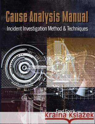 Cause Analysis Manual: Incident Investigation Method & Techniques Fred Forck, Kristen Noakes-Fry 9781944480097 Rothstein Publishing - książka