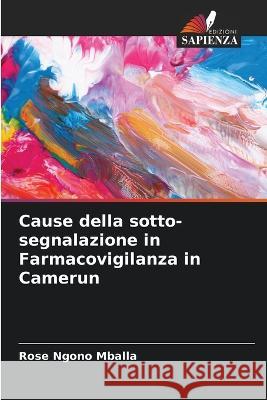 Cause della sotto-segnalazione in Farmacovigilanza in Camerun Rose Ngono Mballa   9786205817834 Edizioni Sapienza - książka