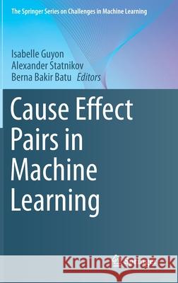 Cause Effect Pairs in Machine Learning Isabelle Guyon Alexander Statnikov Berna Bakir Batu 9783030218096 Springer - książka