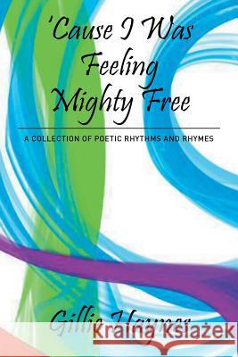Cause I Was Feeling Mighty Free: A Collection of Poetic Rhythms and Rhymes Gillie Haynes 9781503561960 Xlibris Corporation - książka