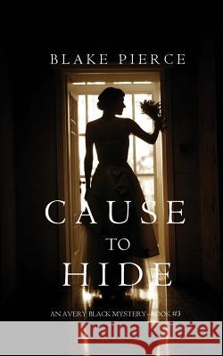 Cause to Hide (An Avery Black Mystery-Book 3) Pierce, Blake 9781632919069 Blake Pierce - książka