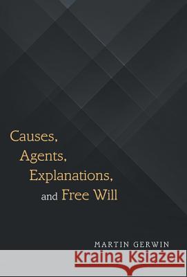 Causes, Agents, Explanations, and Free Will Martin Gerwin 9781480856820 Archway Publishing - książka
