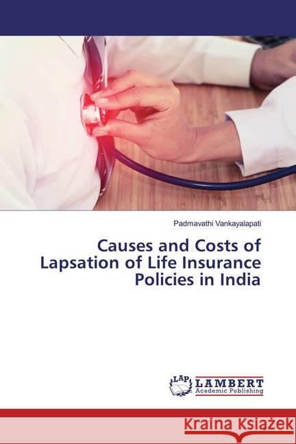 Causes and Costs of Lapsation of Life Insurance Policies in India Vankayalapati, Padmavathi 9783659472060 LAP Lambert Academic Publishing - książka