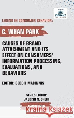 Causes of Brand Attachment and Its Effect on Consumers' Information Processing, Evaluations, and Behaviors C. Whan Park Vibrant Publishers 9781636516219 Vibrant Publishers - książka