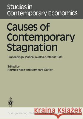 Causes of Contemporary Stagnation: Proceedings of an International Symposium Held at the Institute for Advanced Studies, Vienna, Austria, October 10-1 Frisch, Helmut 9783540164654 Springer - książka