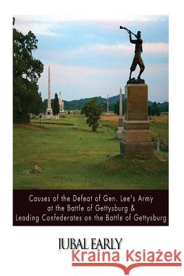 Causes of the Defeat of Gen. Lee's Army at the Battle of Gettysburg & Leading Confederates on the Battle of Gettysburg Jubal Early 9781502895202 Createspace - książka
