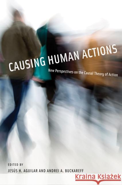 Causing Human Actions : New Perspectives on the Causal Theory of Action Jesas H. Aguilar Andrei A. Buckareff 9780262514767 MIT Press (MA) - książka