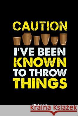 Caution I've Been Known To Throw Things: Sketchbook for Potters and Ceramic Artists Notebook with 110 Pages 6x9 Notebooks, Pottery 9781073507894 Independently Published - książka