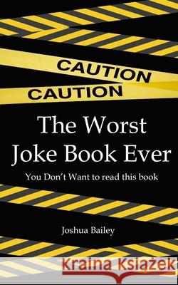 Caution!: Worst Joke Book Ever Written Joshua D Bailey 9781727342802 Createspace Independent Publishing Platform - książka