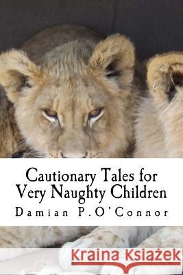 Cautionary Tales for Very Naughty Children Damian P. O'Connor 9781540888112 Createspace Independent Publishing Platform - książka