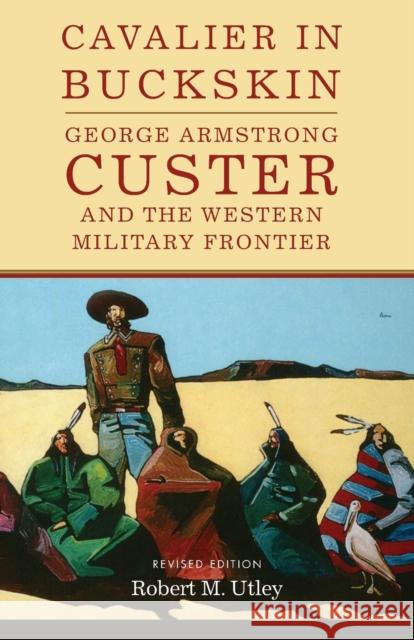 Cavalier in Buckskin: George Armstrong Custer and the Western Military Frontiervolume 1 Utley, Robert M. 9780806133874 University of Oklahoma Press - książka