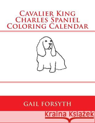 Cavalier King Charles Spaniel Coloring Calendar Gail Forsyth 9781502988652 Createspace - książka